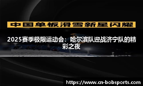 2025赛季极限运动会：哈尔滨队迎战济宁队的精彩之夜